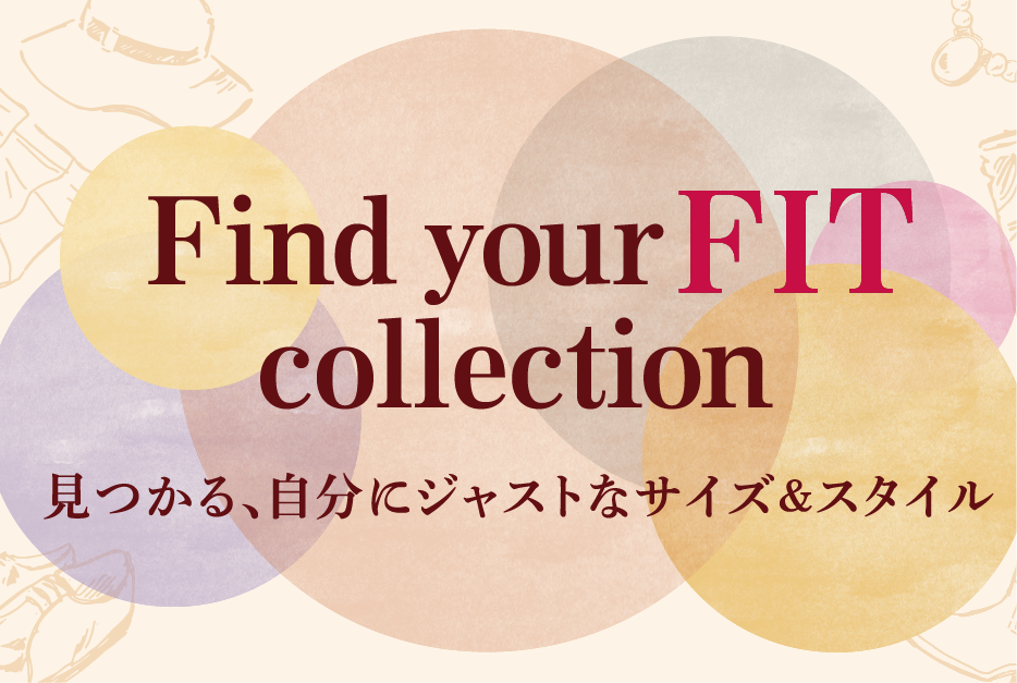 Find your FIT collection 見つかる、自分にジャストなサイズ&スタイル