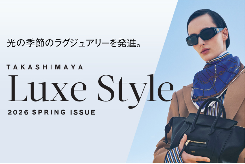 光の季節のラグジュアリーを発進。TAKASHIMAYA Luxe Style 2026 SPRING ISSUE